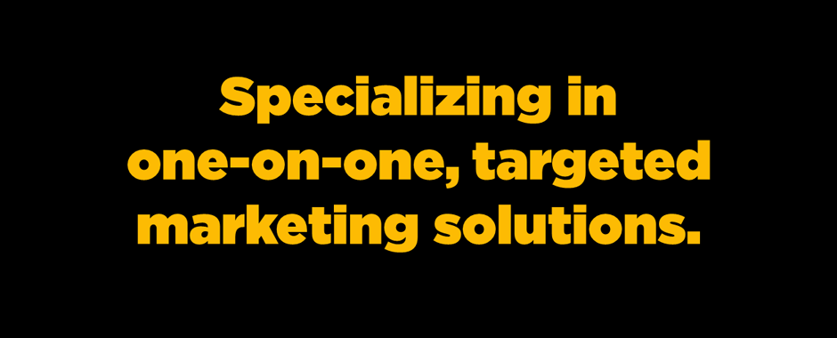 Specializing in one-on-one marketing solutions